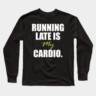 Running late is my cardio. Long Sleeve T-Shirt